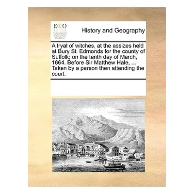"A Tryal of Witches, at the Assizes Held at Bury St. Edmonds for the County of Suffolk; On the T
