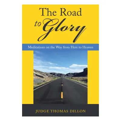 "The Road to Glory: Meditations on the Way from Here to Heaven" - "" ("Judge Thomas Dillon")