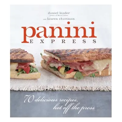 "Panini Express: 50 Delicious Sandwiches Hot Off the Press" - "" ("Chattman Lauren")