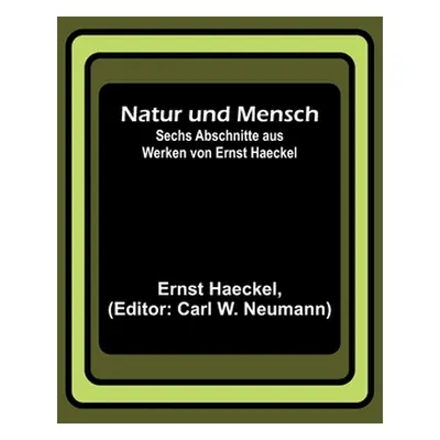 "Natur und Mensch; Sechs Abschnitte aus Werken von Ernst Haeckel" - "" ("Haeckel Ernst")