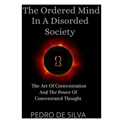 "The Ordered Mind in a Disordered Society: The Art of Concentration and The Power of Concentrate