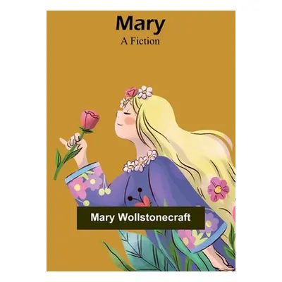 "Mary: A Fiction" - "" ("Wollstonecraft Mary")