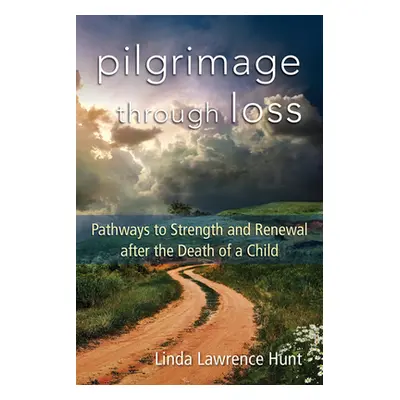 "Pilgrimage Through Loss: Pathways to Strength and Renewal After the Death of a Child" - "" ("Hu