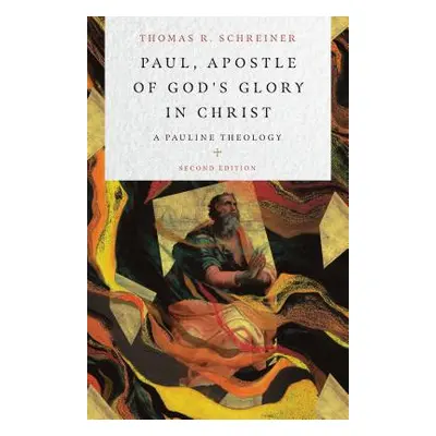 "Paul, Apostle of God's Glory in Christ: A Pauline Theology" - "" ("Schreiner Thomas R.")