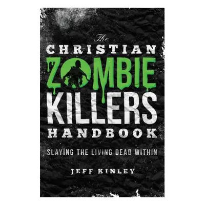 "The Christian Zombie Killers Handbook: Slaying the Living Dead Within" - "" ("Kinley Jeff")