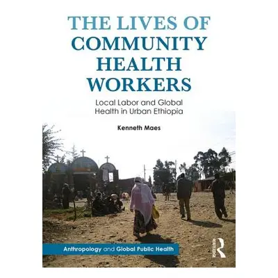 "The Lives of Community Health Workers: Local Labor and Global Health in Urban Ethiopia" - "" ("