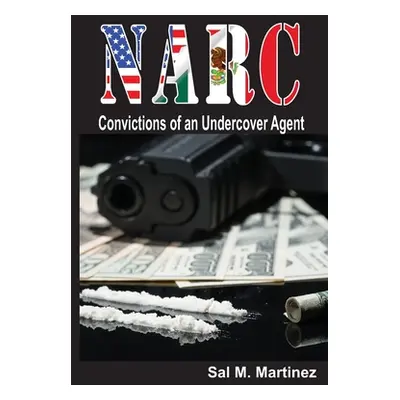 "NARC, Convictions of an Undercover Agent" - "" ("Martinez Sal M.")