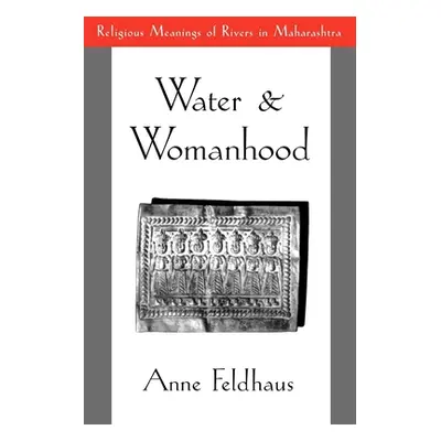 "Water and Womanhood: Religious Meanings of Rivers in Maharashtra" - "" ("Feldhaus Anne")