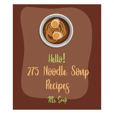 "Hello! 275 Noodle Soup Recipes: Best Noodle Soup Cookbook Ever For Beginners [Book 1]" - "" ("S