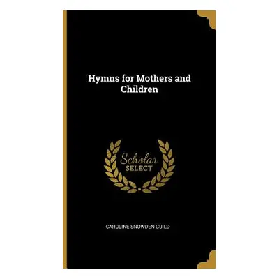 "Hymns for Mothers and Children" - "" ("Guild Caroline Snowden")