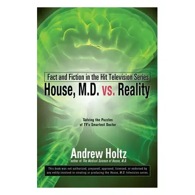 "House M.D. vs. Reality: Fact and Fiction in the Hit Television Series" - "" ("Holtz Andrew")