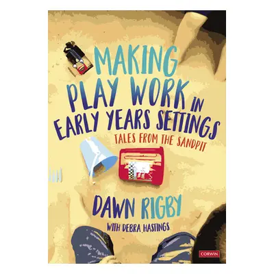 "Making Play Work in Early Years Settings: Tales from the Sandpit" - "" ("Rigby Dawn")