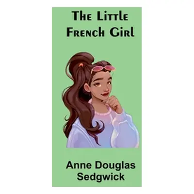 "The Little French Girl" - "" ("Douglas Sedgwick Anne")