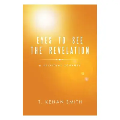 "Eyes to See the Revelation: A Spiritual Journey" - "" ("Smith T. Kenan")