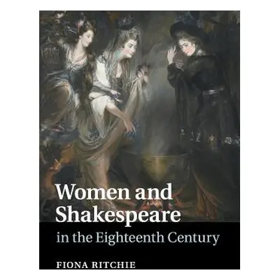 "Women and Shakespeare in the Eighteenth Century" - "" ("Ritchie Fiona")