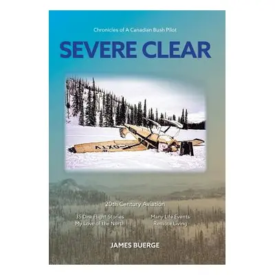 "Severe Clear: Chronicles of A Canadian Bush Pilot" - "" ("Buerge James")