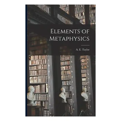 "Elements of Metaphysics" - "" ("Taylor A. E. (Alfred Edward) 1869-1")