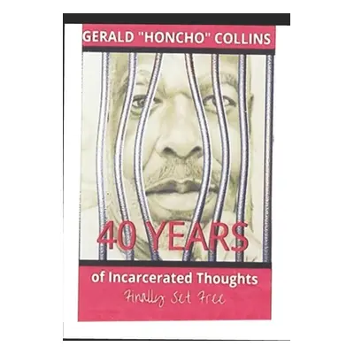 "40 Years of Incarcerated Thoughts Finally Set Free" - "" ("Collins Gerald Honcho")