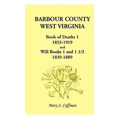 "Barbour County, West Virginia, Book of Deaths 1, 1853-1919 and Will Books 1 and 1 1/2, 1839-188