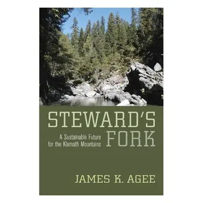 "Steward's Fork: A Sustainable Future for the Klamath Mountains" - "" ("Agee James K.")