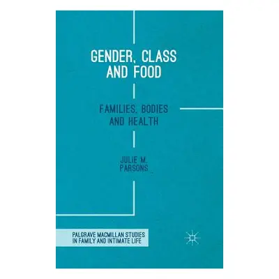 "Gender, Class and Food: Families, Bodies and Health" - "" ("M. Parsons Julie")