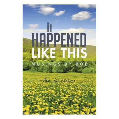 "It Happened Like This: Musings by Bob" - "" ("Kellison Bob")