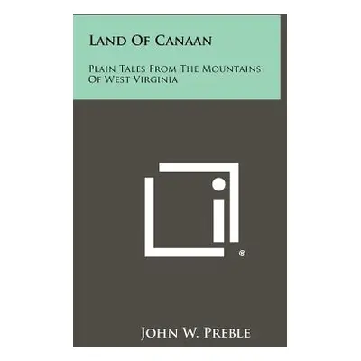 "Land of Canaan: Plain Tales from the Mountains of West Virginia" - "" ("Preble John W.")