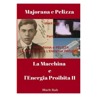 "MAJORANA e PELIZZA - LA MACCHINA e L'ENERGIA PROIBITA - Parte II" - "" ("Rab Mark")