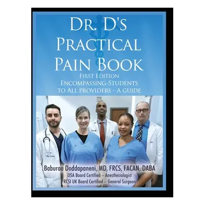 "Dr. D's Practical Pain Book: Encompassing-Students to All providers -A guide" - "" ("Doddapanen