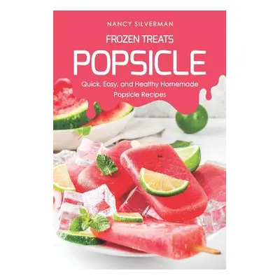 "Frozen Treats - Popsicle: Quick, Easy, and Healthy Homemade Popsicle Recipes" - "" ("Silverman 