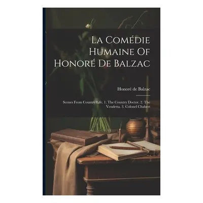 "La Comdie Humaine Of Honor De Balzac: Scenes From Country Life. 1. The Country Doctor. 2. The V