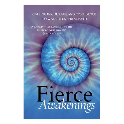 "Fierce Awakenings: Calling in Courage and Confidence to Walk Life's Spiral Path" - "" ("Baljko 