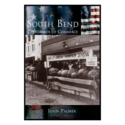 "South Bend: Crossroads of Commerce" - "" ("Palmer John")