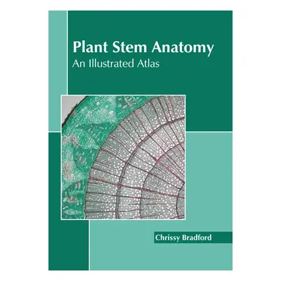 "Plant Stem Anatomy: An Illustrated Atlas" - "" ("Bradford Chrissy")