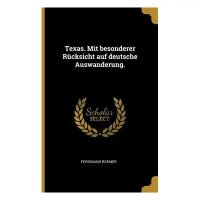 "Texas. Mit besonderer Rcksicht auf deutsche Auswanderung." - "" ("Roemer Ferdinand")