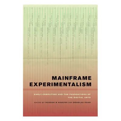 "Mainframe Experimentalism: Early Computing and the Foundations of the Digital Arts" - "" ("Higg