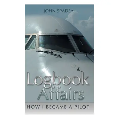 "Logbook Affairs: How I Became a Pilot" - "" ("Spadea John")