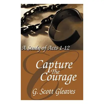 "Capture The Courage" - "" ("Gleaves G. Scott")