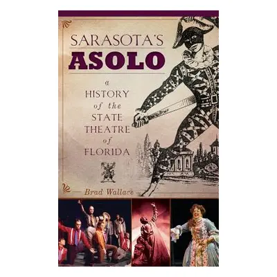 "Sarasota's Asolo: A History of the State Theatre of Florida" - "" ("Wallace Brad")