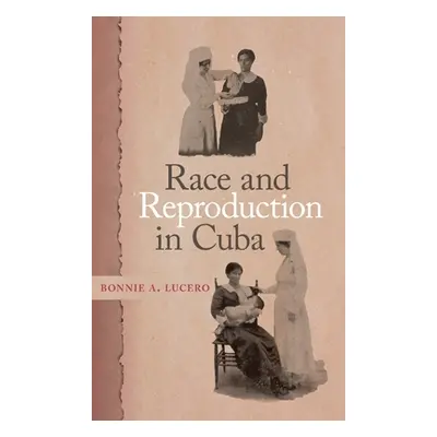 "Race and Reproduction in Cuba" - "" ("Lucero Bonnie A.")