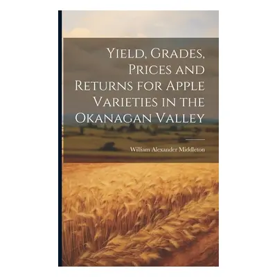 "Yield, Grades, Prices and Returns for Apple Varieties in the Okanagan Valley" - "" ("Middleton 