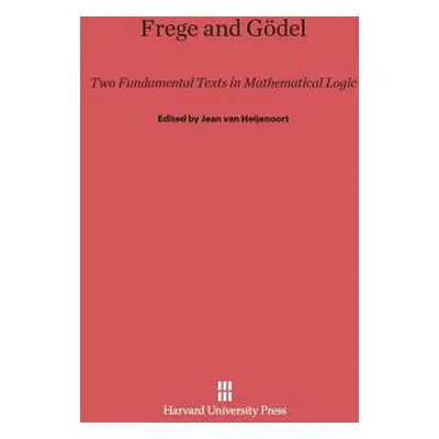 "Frege and Gdel: Two Fundamental Texts in Mathematical Logic" - "" ("Van Heijenoort Jean")