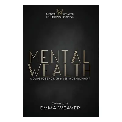 "Mental Wealth: A Guide to Being Rich by Seeking Enrichment" - "" ("Weaver Emma")