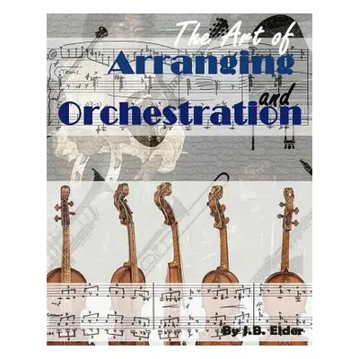 "The Art of Arranging and Orchestration" - "" ("Elder J. B.")