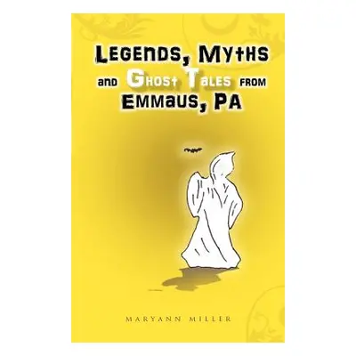 "Legends, Myths and Ghost Tales from Emmaus, Pa" - "" ("Miller Maryann")