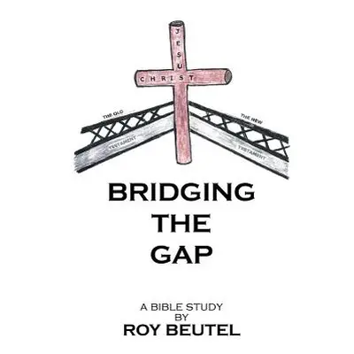 "Bridging the Gap: A Bible Study" - "" ("Beutel Roy")