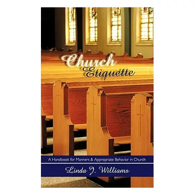 "Church Etiquette: A Handbook for Manners and Appropriate Behavior in Church" - "" ("Williams Li