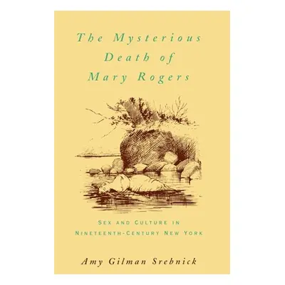 "The Mysterious Death of Mary Rogers: Sex and Culture in Nineteenth-Century New York" - "" ("Sre