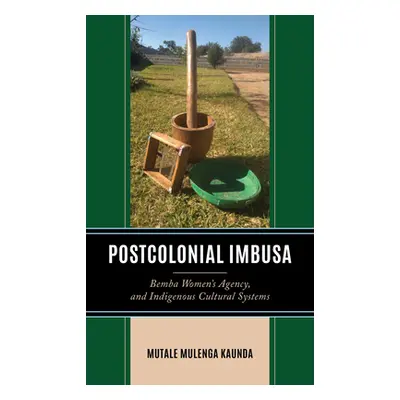 "Postcolonial Imbusa: Bemba Women's Agency and Indigenous Cultural Systems" - "" ("Mulenga Kaund