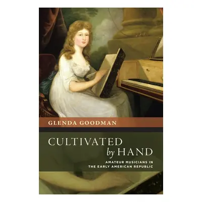 "Cultivated by Hand: Amateur Musicians in the Early American Republic" - "" ("Goodman Glenda")